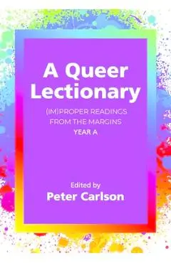 A Queer Lectionary: (Im)Proper Readings from the Margins - Year a - Peter Carlson