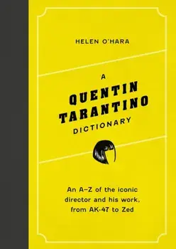 A Quentin Tarantino Dictionary. An A–Z of the iconic director and his work, from AK-47 to Zed, Hardback/Helen O'Hara