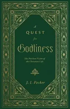 A Quest for Godliness. The Puritan Vision of the Christian Life, Hardback/J. I. Packer