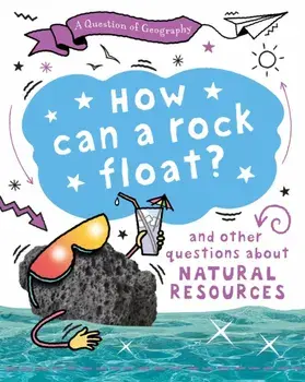 A Question of Geography: How Can a Rock Float?. and other questions about natural resources, Hardback/Clive Gifford
