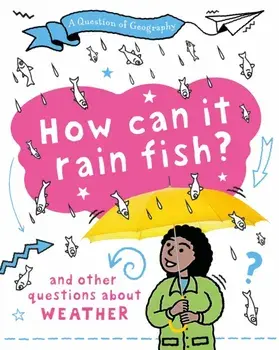 A Question of Geography: How Can it Rain Fish?. and other questions about weather, Hardback/Clive Gifford