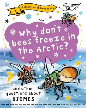 A Question of Geography: Why Don't Bees Freeze in the Arctic?. and other questions about biomes, Hardback/Clive Gifford