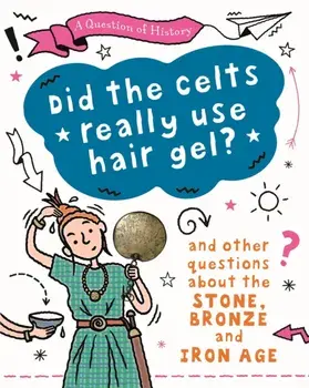 A Question of History: Did the Celts use hair gel? And other questions about the Stone, Bronze and Iron Ages, Paperback/Tim Cooke