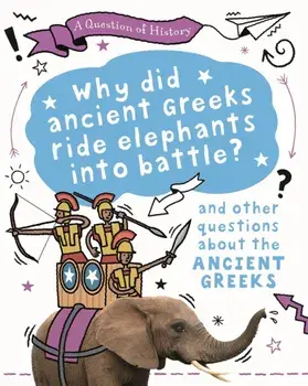 A Question of History: Why did the ancient Greeks ride elephants into battle? And other questions about ancient Greece, Paperback/Tim Cooke