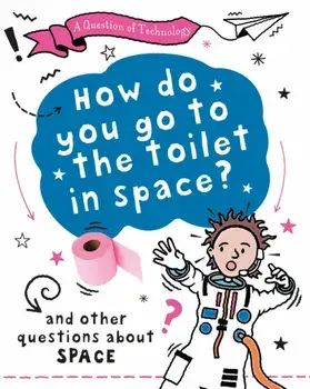 A Question of Technology: How Do You Go to Toilet in Space?. And other questions about space, Paperback/Clive Gifford