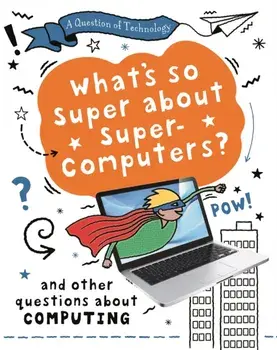 A Question of Technology: What's So Super about Supercomputers?, Hardback/Clive Gifford