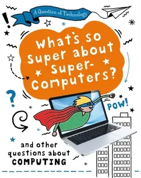 A Question of Technology: What's So Super about Supercomputers?, Paperback/Clive Gifford