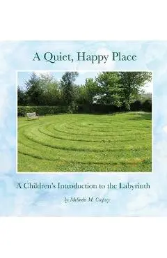 A Quiet, Happy Place: A Children's Introduction to the Labyrinth - Melinda M. Cropsey