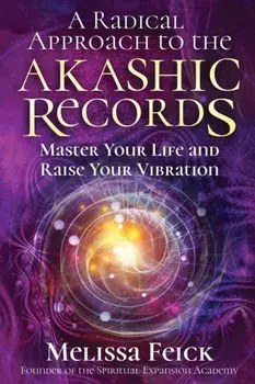 A Radical Approach to the Akashic Records: Master Your Life and Raise Your Vibration, Paperback/Melissa Feick