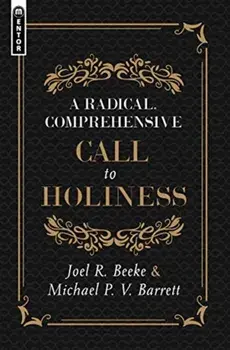A Radical, Comprehensive Call to Holiness,, Hardcover/Joel R. Beeke