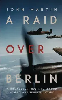 A Raid Over Berlin, Paperback/John Martin