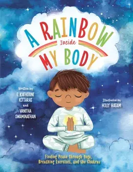 A Rainbow Inside My Body. Finding Peace Through Yoga, Breathing Exercises, and the Chakras, Hardback/Vanitha Swaminathan