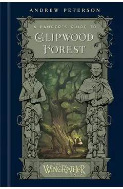 A Ranger's Guide to Glipwood Forest - Andrew Peterson