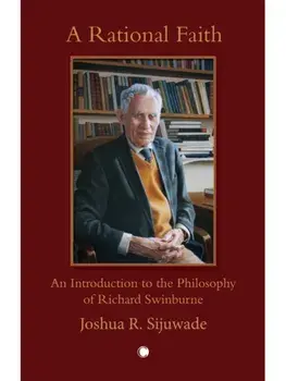 A Rational Faith. An Introduction to the Philosophy of Richard Swinburne, Hardback/Joshua Sijuwade