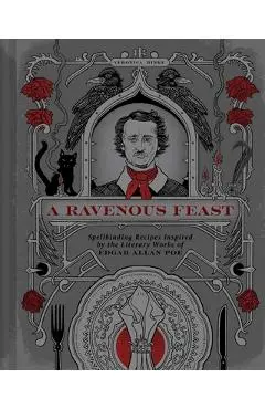 A Ravenous Feast: Spellbinding Recipes Inspired by the Literary Works of Edgar Alan Poe - Veronica Hinke