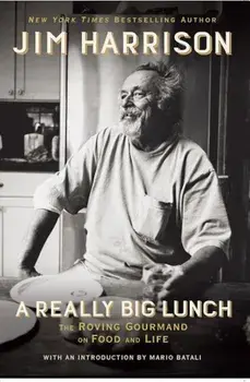 A Really Big Lunch: The Roving Gourmand on Food and Life, Paperback/Jim Harrison