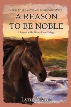 A Reason To Be Noble: A Prequel to The Horses Know Trilogy, Paperback/Lynn Mann