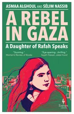 A Rebel in Gaza: A Daughter of Rafah Speaks - Asmaa Alghoul