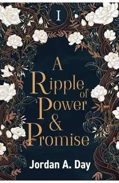 A Ripple of Power and Promise - Jordan A. Day