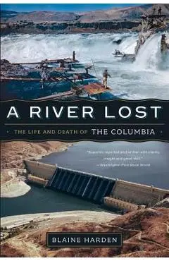 A River Lost: The Life and Death of the Columbia - Blaine Harden