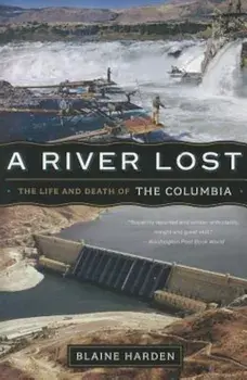 A River Lost: The Life and Death of the Columbia, Paperback/Blaine Harden