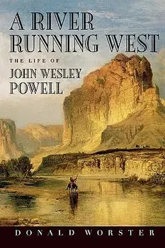 A River Running West: The Life of John Wesley Powell, Paperback/Donald Worster