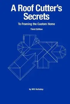 A Roof Cutter's Secrets to Framing the Custom Home, Paperback/Will Holladay