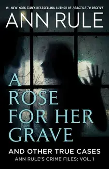 A Rose For Her Grave & Other True Cases, Paperback/Ann Rule