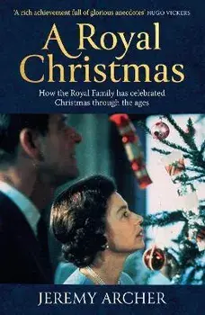 A Royal Christmas. How the Royal Family has Celebrated Christmas Through the Ages, Paperback/Jeremy Archer