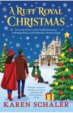 A Ruff Royal Christmas: A festive, funny, feel-good Christmas romantic comedy from the writer of Netflix's hit A Christmas Prince - Karen Schaler
