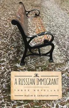 A Russian Immigrant: Three Novellas, Paperback/Maxim D. Shrayer