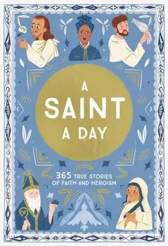 A Saint a Day: 365 True Stories of Faith and Heroism, Hardcover/Meredith Hinds