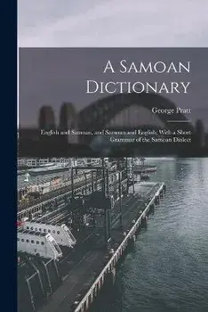 A Samoan Dictionary: English and Samoan, and Samoan and English; With a Short Grammar of the Samoan Dialect, Paperback/George Pratt