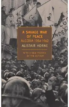 A Savage War of Peace: Algeria 1954-1962 - Alistair Horne