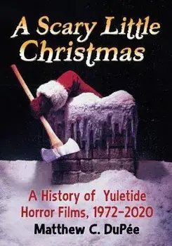 A Scary Little Christmas. A History of Yuletide Horror Films, 1972-2020, Paperback/Matthew C. DuPee