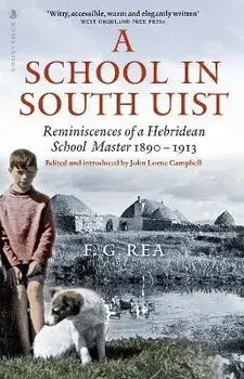 A School in South Uist. Reminiscences of a Hebridean Schoolmaster, 1890-1913, Paperback/Frederick Rea