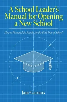 A School Leaders Manual for Opening a New School: How to Plan and Be Ready for the First Day of School, Paperback/Jane Garraux