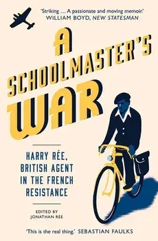 A Schoolmaster's War: Harry Ree, British Agent in the French Resistance, Paperback/Jonathan Ree
