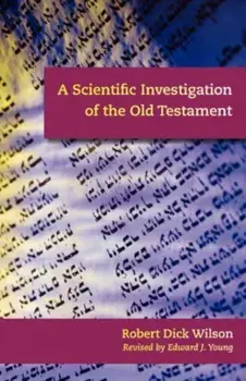 A Scientific Investigation of the Old Testament, Paperback/Robert Dick Wilson