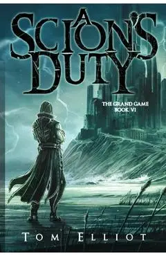 A Scion's Duty, The Grand Game, Book 6: A Dark Fantasy LitRPG Adventure - Tom Elliot