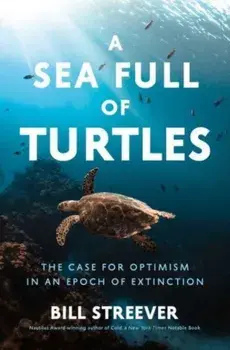 A Sea Full of Turtles. The Search for Optimism in an Epoch of Extinction, Hardback/Bill Streever