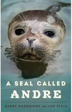 A Seal Called Andre: The Two Worlds of a Maine Harbor Seal - Harry Goodridge