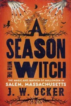 A Season with the Witch: The Magic and Mayhem of Halloween in Salem, Massachusetts, Paperback/J. W. Ocker