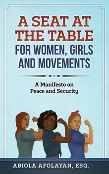 A Seat at the Table for Women, Girls and Movements: A Manifesto on Peace and Security, Hardcover/Abiola Afolayan