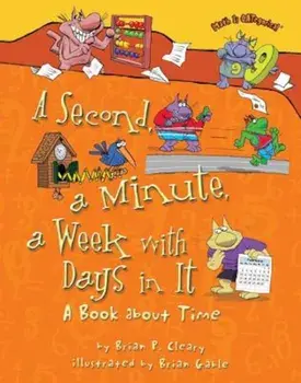 A Second, a Minute, a Week with Days in It: A Book about Time, Paperback/Brian P. Cleary