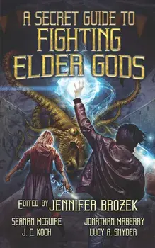 A Secret Guide to Fighting Elder Gods, Paperback/Seanan McGuire