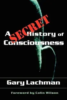 A Secret History of Consciousness/Gary Lachman