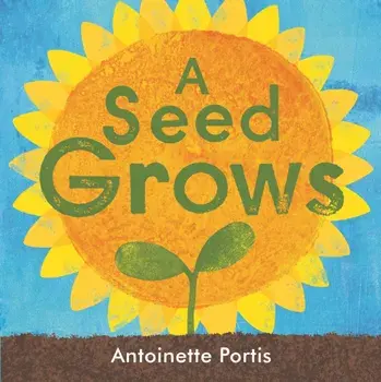 A seed grows, Hardback/Antoinette Portis