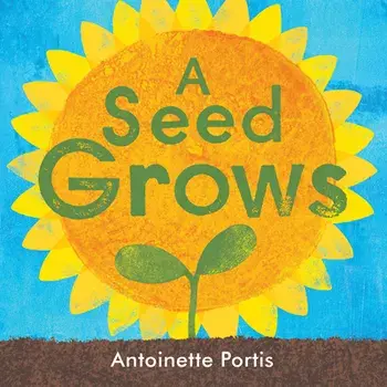 A Seed Grows, Hardcover/Antoinette Portis