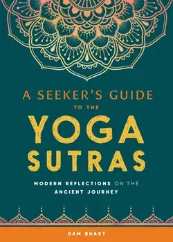 A Seeker's Guide to the Yoga Sutras: Modern Reflections on the Ancient Journey, Paperback/Ram Bhakt